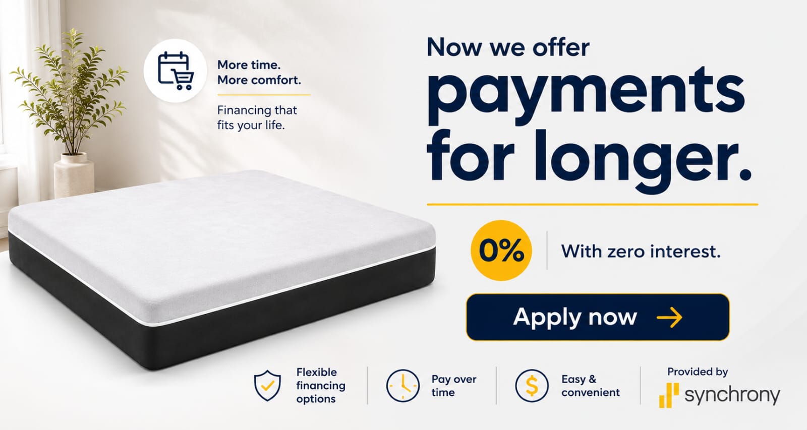 Now we offer payments for longer. Zero percent interest financing through Synchrony.